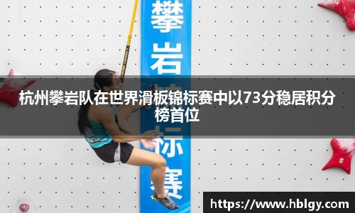 杭州攀岩队在世界滑板锦标赛中以73分稳居积分榜首位